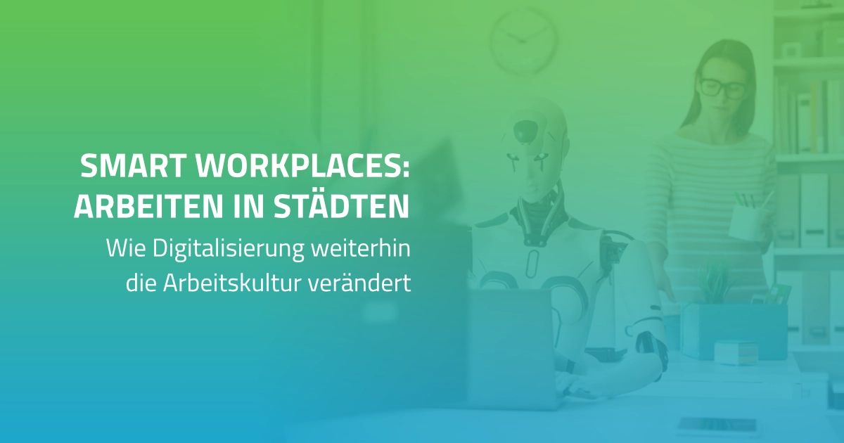 Smart Workplaces in Städten – Wie Digitalisierung weiterhin die Arbeitskultur verändert